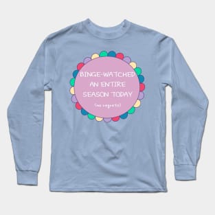 Binge Watched an Entire Season Today Long Sleeve T-Shirt